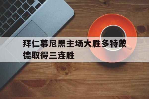 拜仁慕尼黑主场大胜多特蒙德取得三连胜的简单介绍