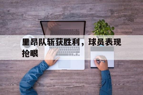 里昂队斩获胜利，球员表现抢眼